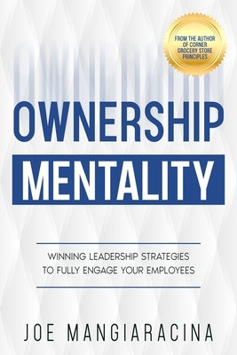 Ownership Mentality: Winning Leadership Strategies to Fully Engage Your Employees by Mangiaracina, Joe