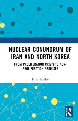 Nuclear Conundrum of Iran and North Korea: From Proliferation Crisis to Non-Proliferation Promise? by Pandey, Hina