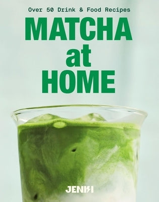 Matcha at Home: 50 Drinks and Food Recipes by Jenki