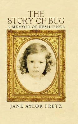 The Story of Bug: A Memoir of Resilience by Fretz, Jane Aylor