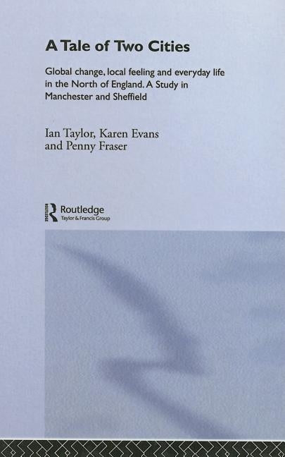 A Tale Of Two Cities: Global Change, Local Feeling and Everday Life in the North of England by Evans, Karen