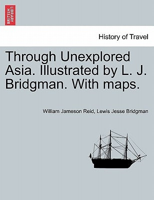 Through Unexplored Asia. Illustrated by L. J. Bridgman. With maps. by Reid, William Jameson