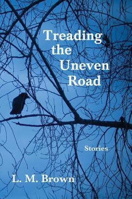 Treading the Uneven Road: Stories by Brown, L. M.