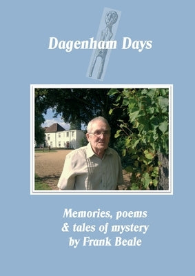 Dagenham Days: my memories, poems & tales of mystery by Beale, Frank