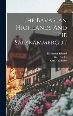 The Bavarian Highlands And The Salzkammergut by Schmid, Hermann