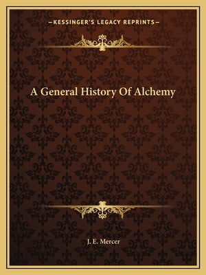 A General History Of Alchemy by Mercer, J. E.