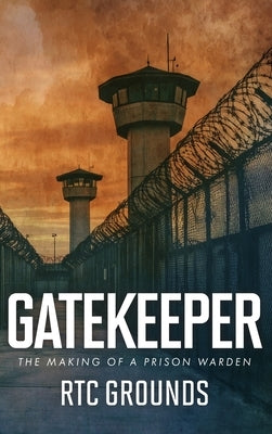 Gatekeeper: The Making of a Prison Warden by Grounds, R. T. C.