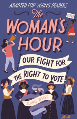 Woman's Hour: Our Fight for the Right to Vote by Weiss, Elaine