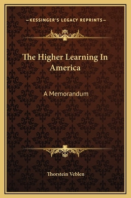 The Higher Learning In America: A Memorandum by Veblen, Thorstein