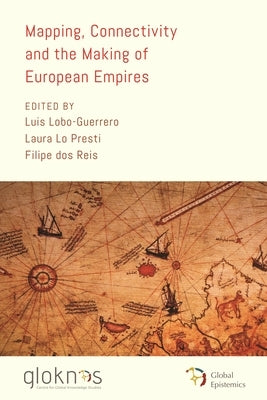 Mapping, Connectivity, and the Making of European Empires by Lobo-Guerrero, Luis