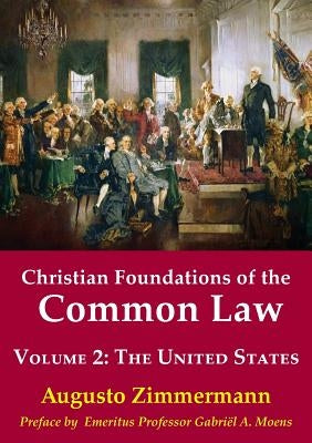 Christian Foundations of the Common Law, Volume 2: The United States by Zimmermann, Augusto