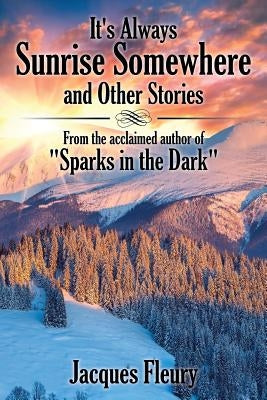 It's Always Sunrise Somewhere and Other Stories: From the Acclaimed Author of "Sparks in the Dark" by Fleury, Jacques