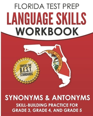 FLORIDA TEST PREP Language Skills Workbook Synonyms & Antonyms: Skill-Building Practice for Grade 3, Grade 4, and Grade 5 by Hawas, F.