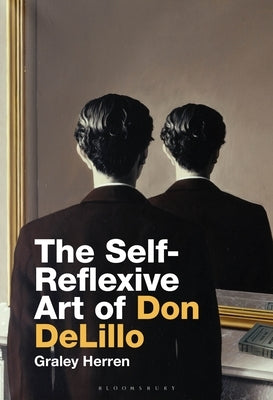 The Self-Reflexive Art of Don Delillo by Herren, Graley