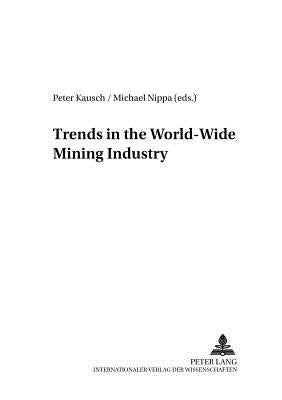 Trends in the World-Wide Mining Industry by Kausch, Peter