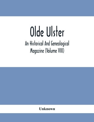 Olde Ulster: An Historical And Genealogical Magazine (Volume Viii) by Unknown