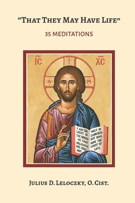 "That They May Have Life" (John 10: 10): 35 Meditations by Leloczky O. Cist, Julius D.