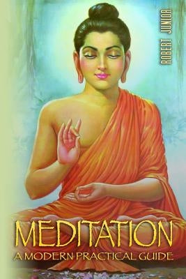 Meditation: The Most Practical, Complete and Modern Guide on Meditation: Learn how to Meditate the Easy Proven way in 24 Hours by Junior, Robert