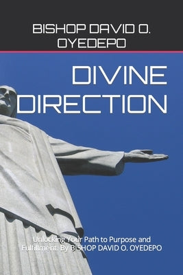 Divine Direction: Unlocking Your Path to Purpose and Fulfillment. By BISHOP DAVID O. OYEDEPO by Oyedepo, Bishop David O.