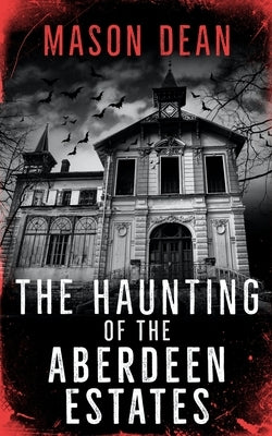 The Haunting of the Aberdeen Estates by Dean, Mason