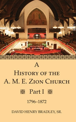 A History of the A. M. E. Zion Church, Part 1 by Bradley, David Henry, Sr.