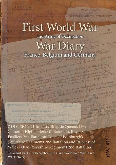 7 DIVISION 21 Infantry Brigade Queen's Own Cameron Highlanders 4th Battalion, Royal Scots Fusiliers 2nd Battalion, Duke of Edinburgh's (Wiltshire Regi by Wo95/1659