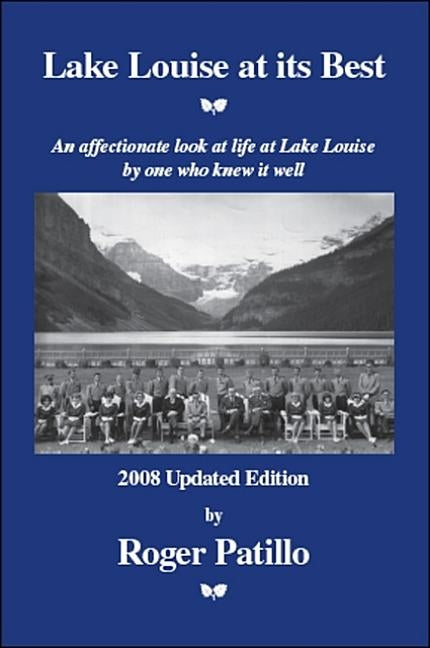 Lake Louise at Its Best: An Affectionate Look at Life at Lake Louise by One Who Knew It Well by Patillo, Roger