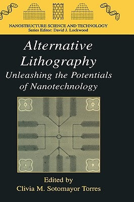 Alternative Lithography: Unleashing the Potentials of Nanotechnology by Sotomayor Torres, Clivia M.