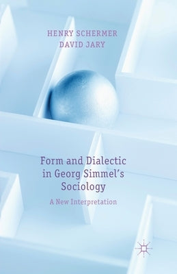 Form and Dialectic in Georg Simmel's Sociology: A New Interpretation by Schermer, H.