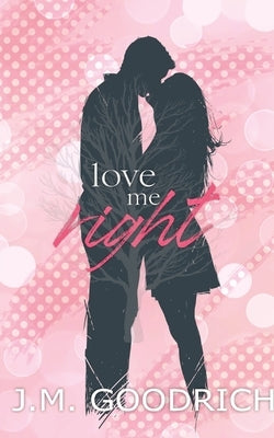 Love Me Right by Goodrich, J. M.