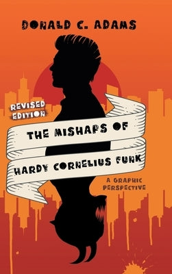 The Mishaps of Hardy Cornelius Funk: A Graphic Perspective by Donald C Adams