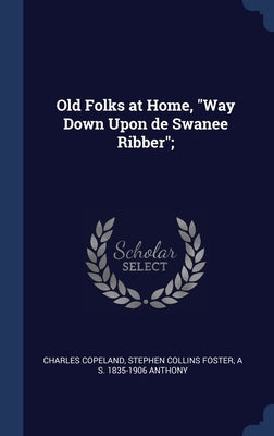 Old Folks at Home, "Way Down Upon de Swanee Ribber"; by Copeland, Charles