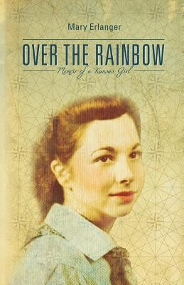 Over the Rainbow: Memoir of a Kansas Girl by Erlanger, Mary