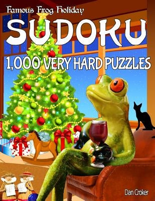 Famous Frog Holiday Sudoku 1,000 Very Hard Puzzles: Don't Be Bored Over The Holidays, Do Sudoku! Makes A Great Gift Too. by Croker, Dan