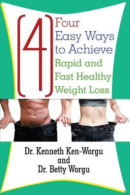 Four (4) Easy Ways to Achieve Rapid and Fast Healthy Weight Loss by Ken-Worgu, Kenneth