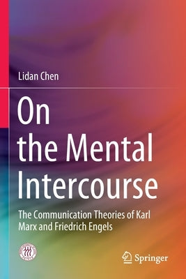On the Mental Intercourse: The Communication Theories of Karl Marx and Friedrich Engels by Chen, Lidan