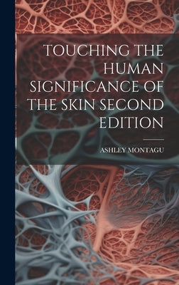 Touching the Human Significance of the Skin Second Edition by Montagu, Ashley