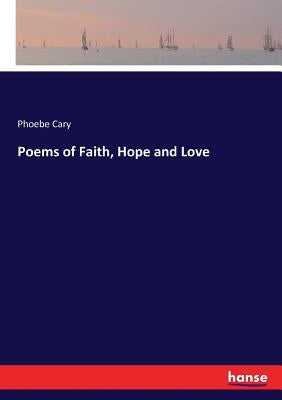 Poems of Faith, Hope and Love by Cary, Phoebe