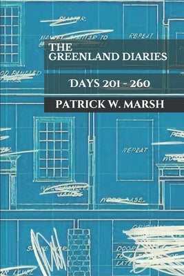 The Greenland Diaries: Days 201 - 260 by Marsh, Patrick W.