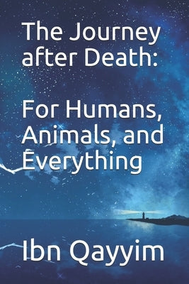 The Journey after Death: For Humans, Animals, and Everything by Ibn Qayyim