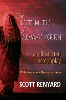 The Unofficial Trial of Alexandra Morton: an illustrated screenplay by Renyard, Scott