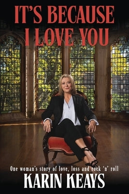 It's Because I Love You: One woman's story of love, loss and rock 'n' roll. by Keays, Karin