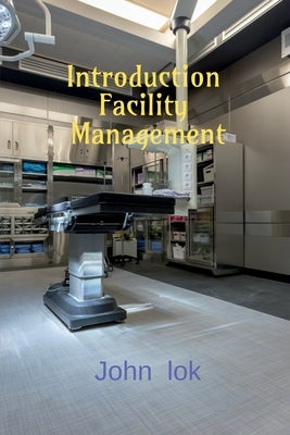 Introduction Facility Management by Lok, John
