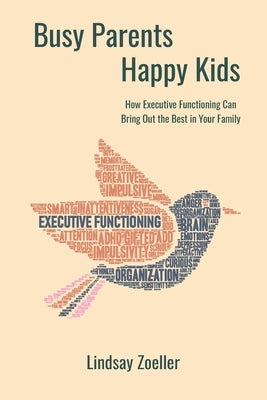 Busy Parents, Happy Kids: How Executive Functioning Can Bring Out the Best in Your Family by Zoeller, Lindsay