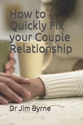 How to Quickly Fix your Couple Relationship: A brief DIY handbook for serious lovers by Byrne, Jim