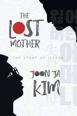 The Lost Mother: The Story of Iltang by Joon Ja Kim