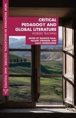 Critical Pedagogy and Global Literature: Worldly Teaching by Raja, Masood Ashraf