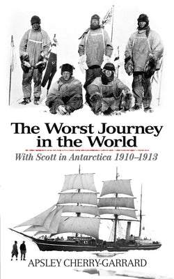 The Worst Journey in the World: With Scott in Antarctica 1910-1913 by Cherry-Garrard, Apsley