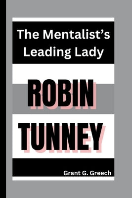 Robin Tunney: The Mentalist's Leading Lady by G. Greech, Grant