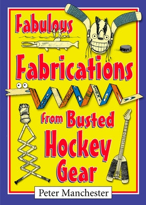 Fabulous Fabrications from Busted Hockey Gear by Manchester, Peter